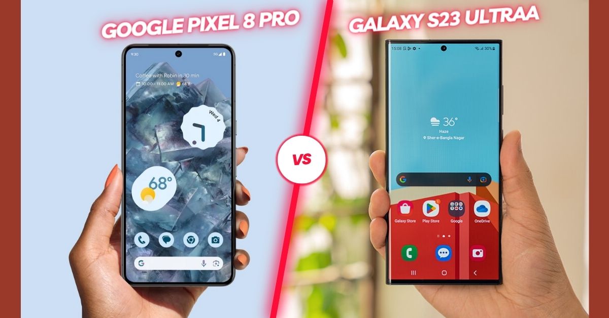 Which one should I choose? Pixel 8 Pro 256gb or the S23 Ultra