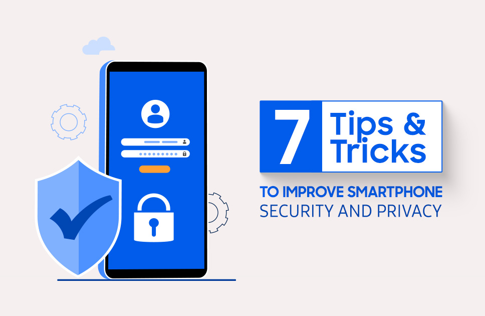 Tips & Tricks for Improving Smartphone Security And Privacy